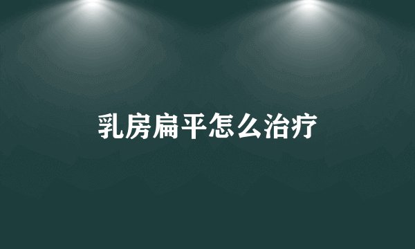 乳房扁平怎么治疗