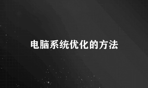 电脑系统优化的方法