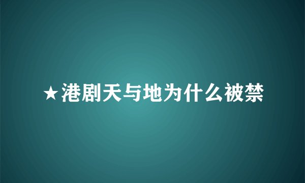 ★港剧天与地为什么被禁