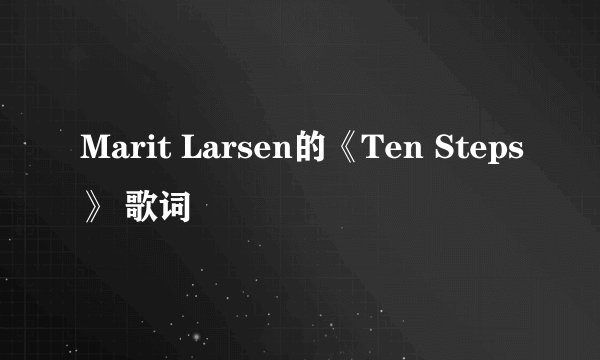 Marit Larsen的《Ten Steps》 歌词