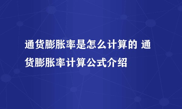 通货膨胀率是怎么计算的 通货膨胀率计算公式介绍
