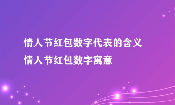 情人节红包数字代表的含义 情人节红包数字寓意