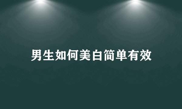 男生如何美白简单有效