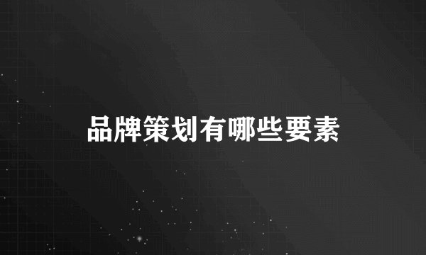品牌策划有哪些要素