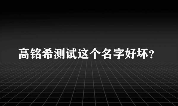 高铭希测试这个名字好坏？