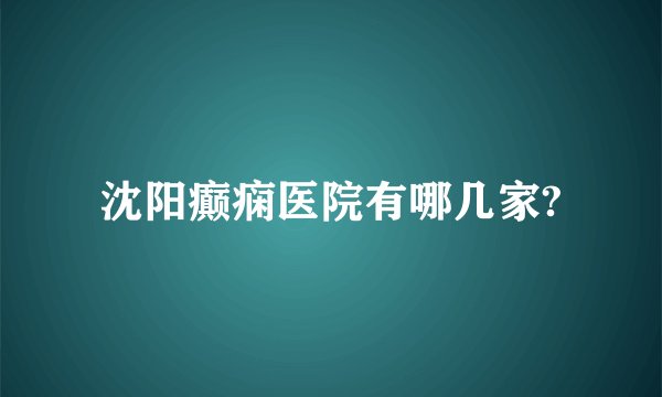 沈阳癫痫医院有哪几家?