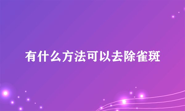 有什么方法可以去除雀斑