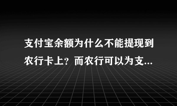 支付宝余额为什么不能提现到农行卡上？而农行可以为支付宝余额充值？