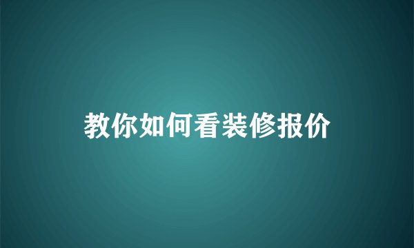 教你如何看装修报价