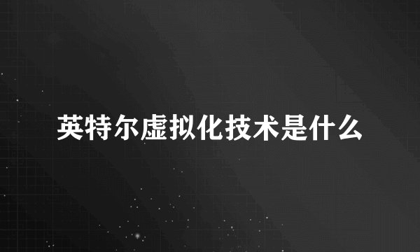英特尔虚拟化技术是什么