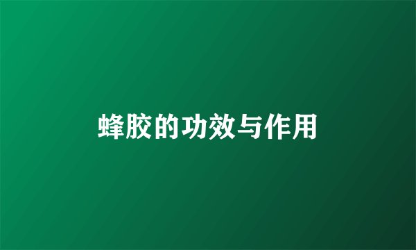蜂胶的功效与作用