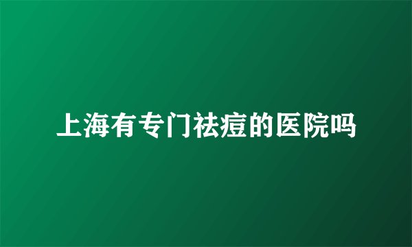 上海有专门祛痘的医院吗