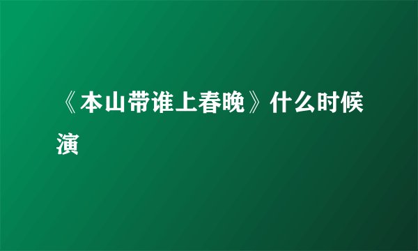 《本山带谁上春晚》什么时候演