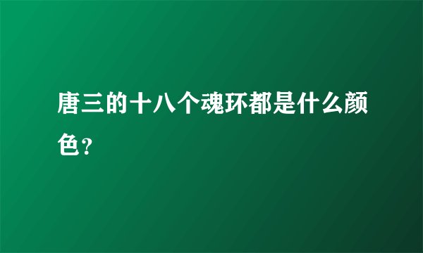 唐三的十八个魂环都是什么颜色？