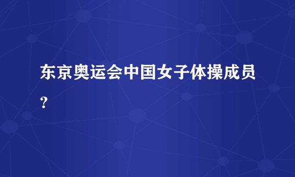 东京奥运会中国女子体操成员？
