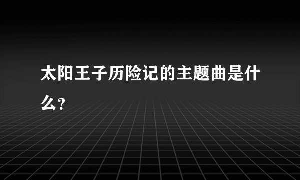 太阳王子历险记的主题曲是什么？