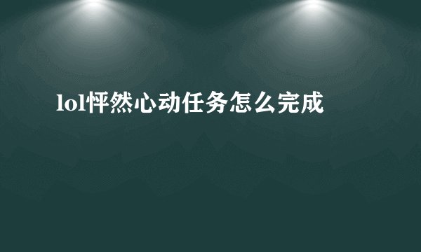 lol怦然心动任务怎么完成
