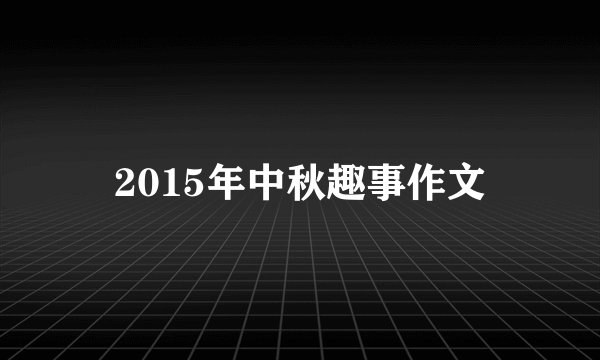 2015年中秋趣事作文