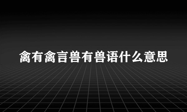 禽有禽言兽有兽语什么意思