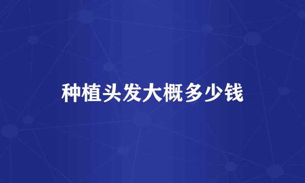 种植头发大概多少钱