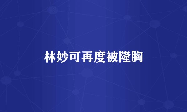 林妙可再度被隆胸