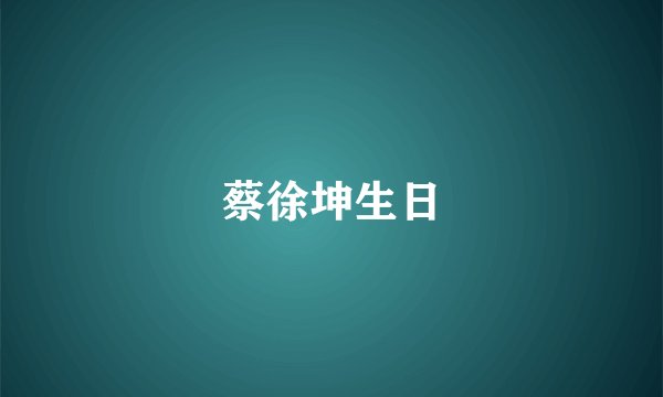 蔡徐坤生日