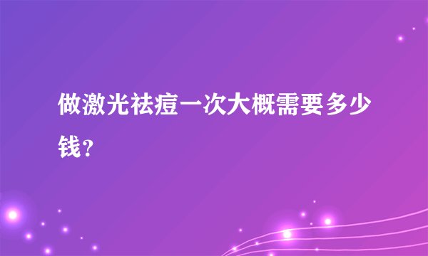 做激光祛痘一次大概需要多少钱?