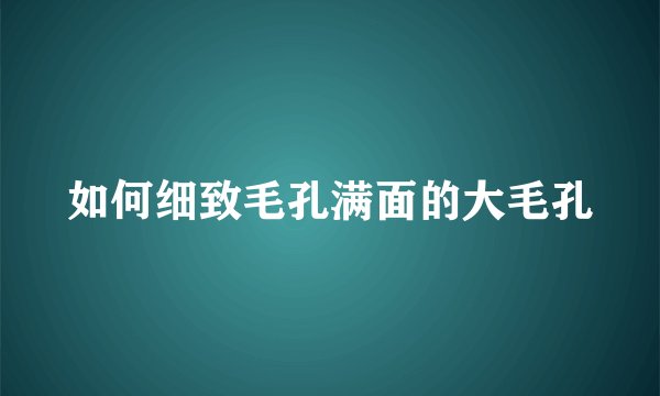 如何细致毛孔满面的大毛孔