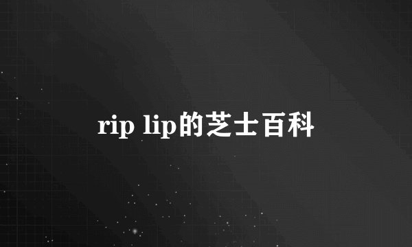 rip lip的芝士百科