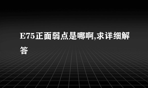 E75正面弱点是哪啊,求详细解答