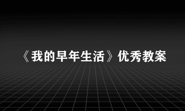 《我的早年生活》优秀教案