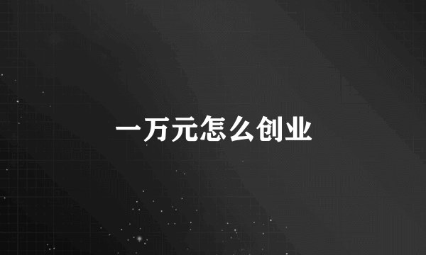 一万元怎么创业