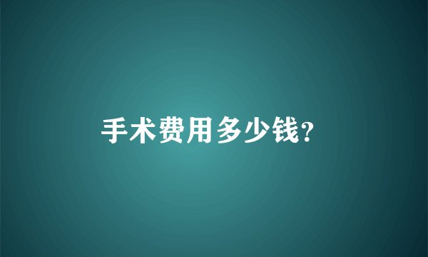 手术费用多少钱？