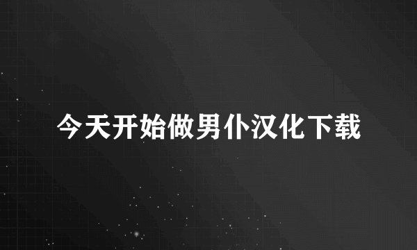 今天开始做男仆汉化下载