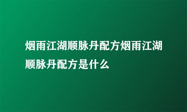 烟雨江湖顺脉丹配方烟雨江湖顺脉丹配方是什么