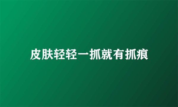 皮肤轻轻一抓就有抓痕