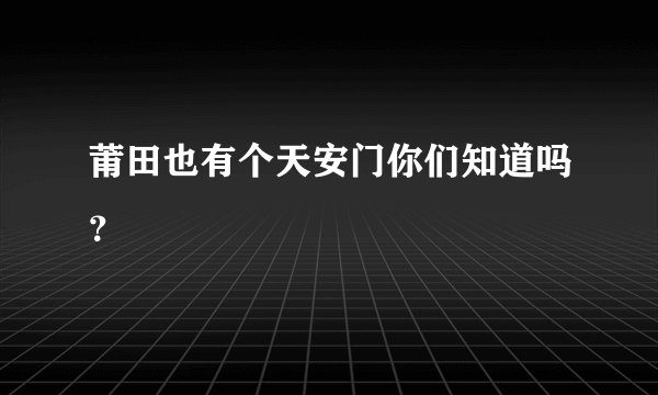 莆田也有个天安门你们知道吗？