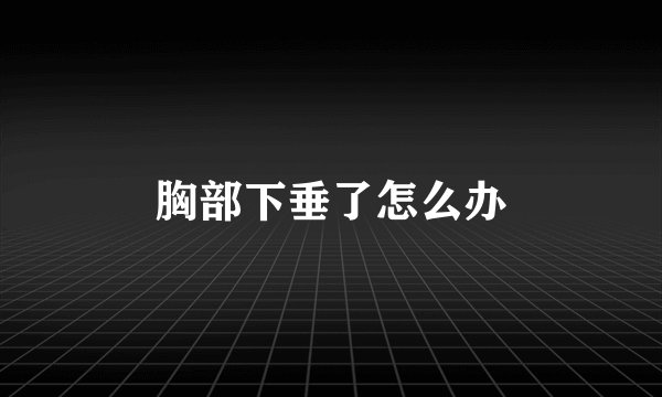 胸部下垂了怎么办