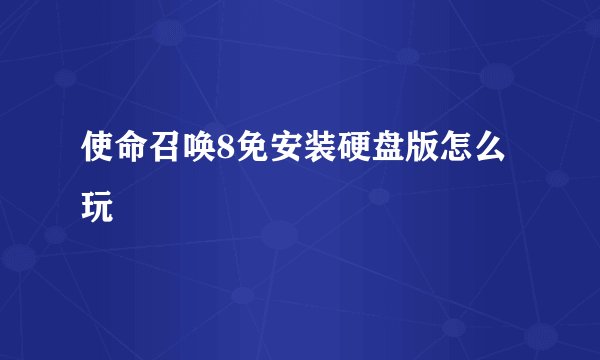 使命召唤8免安装硬盘版怎么玩