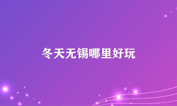 冬天无锡哪里好玩