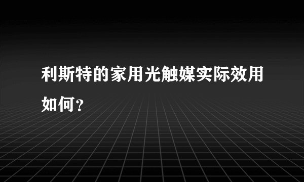 利斯特的家用光触媒实际效用如何？