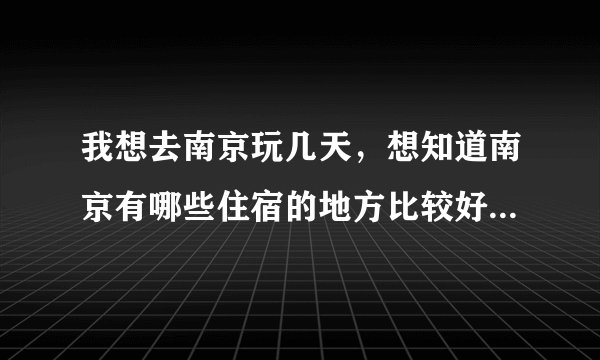我想去南京玩几天，想知道南京有哪些住宿的地方比较好，又不贵又干净