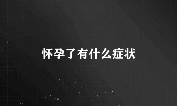 怀孕了有什么症状