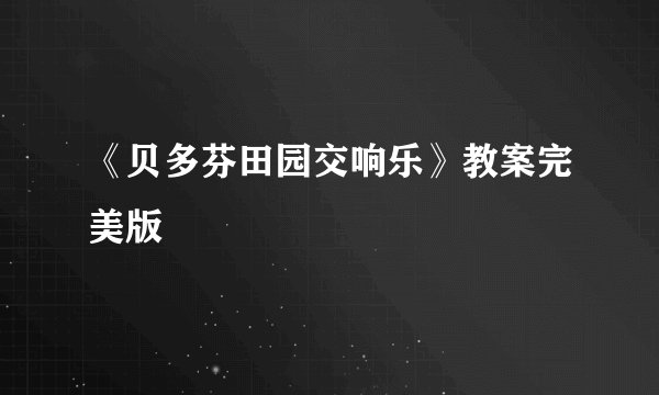 《贝多芬田园交响乐》教案完美版
