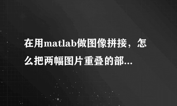 在用matlab做图像拼接，怎么把两幅图片重叠的部分取出？
