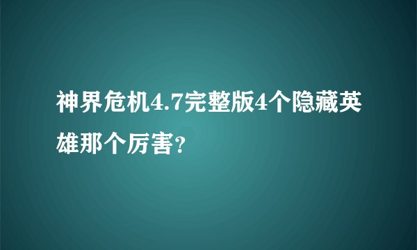 神界危机4.7完整版4个隐藏英雄那个厉害？