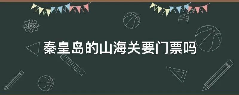 秦皇岛的山海关要门票吗