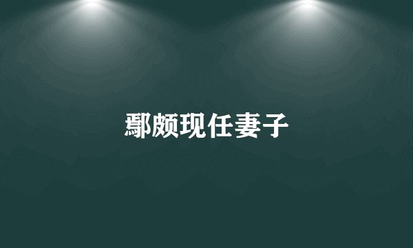鄢颇现任妻子