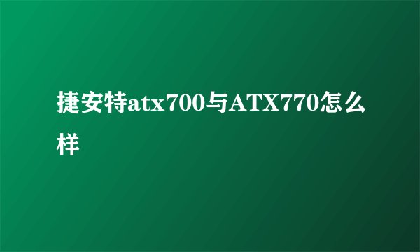捷安特atx700与ATX770怎么样