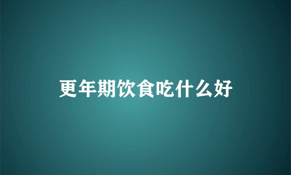 更年期饮食吃什么好